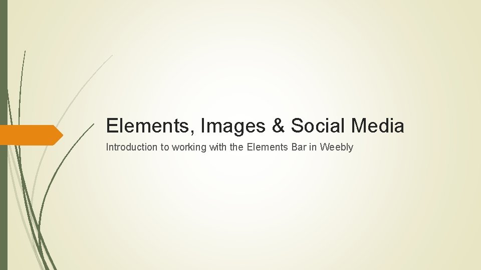 Elements, Images & Social Media Introduction to working with the Elements Bar in Weebly