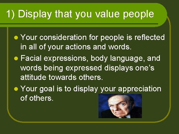 1) Display that you value people l Your consideration for people is reflected in