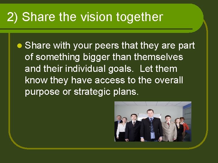2) Share the vision together l Share with your peers that they are part