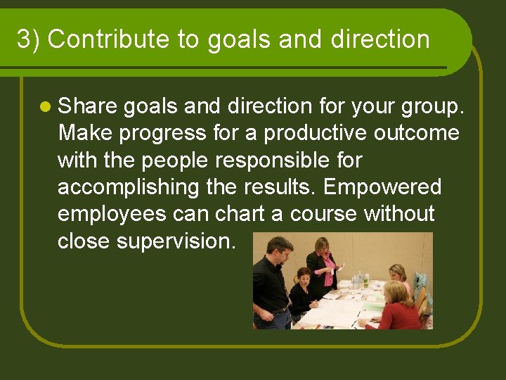 3) Contribute to goals and direction l Share goals and direction for your group.