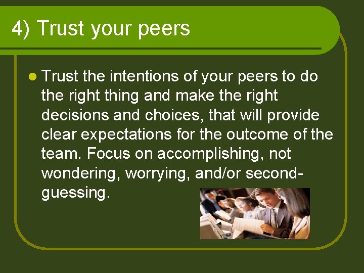 4) Trust your peers l Trust the intentions of your peers to do the