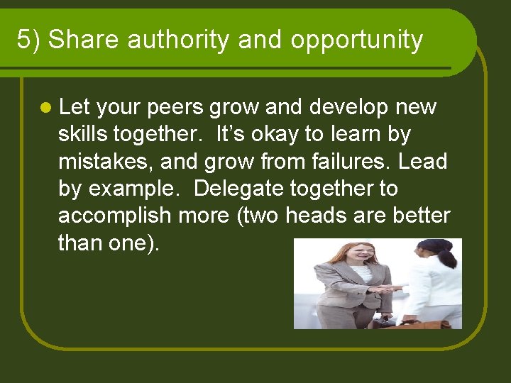 5) Share authority and opportunity l Let your peers grow and develop new skills