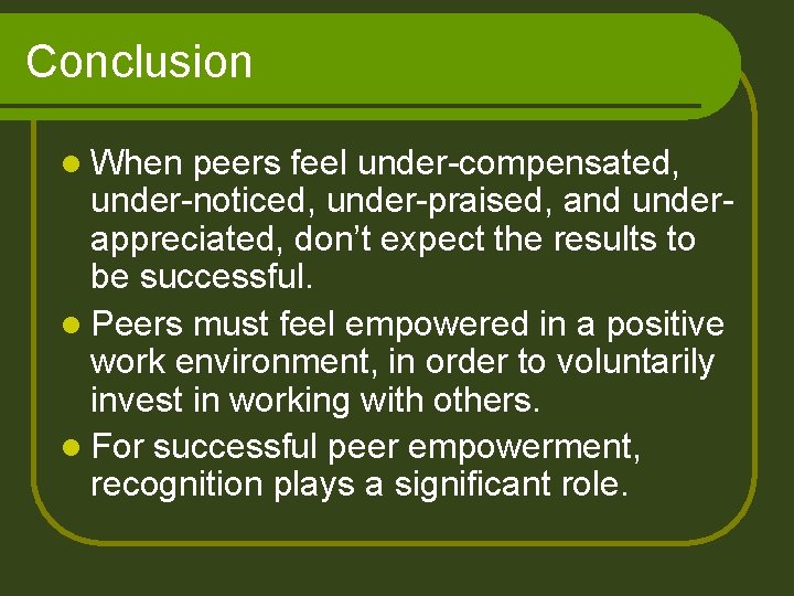 Conclusion l When peers feel under-compensated, under-noticed, under-praised, and underappreciated, don’t expect the results
