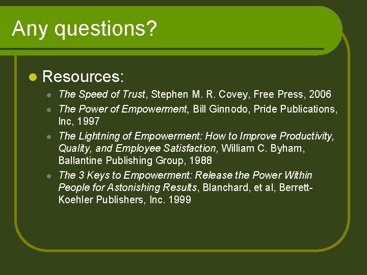 Any questions? l Resources: l l The Speed of Trust, Stephen M. R. Covey,