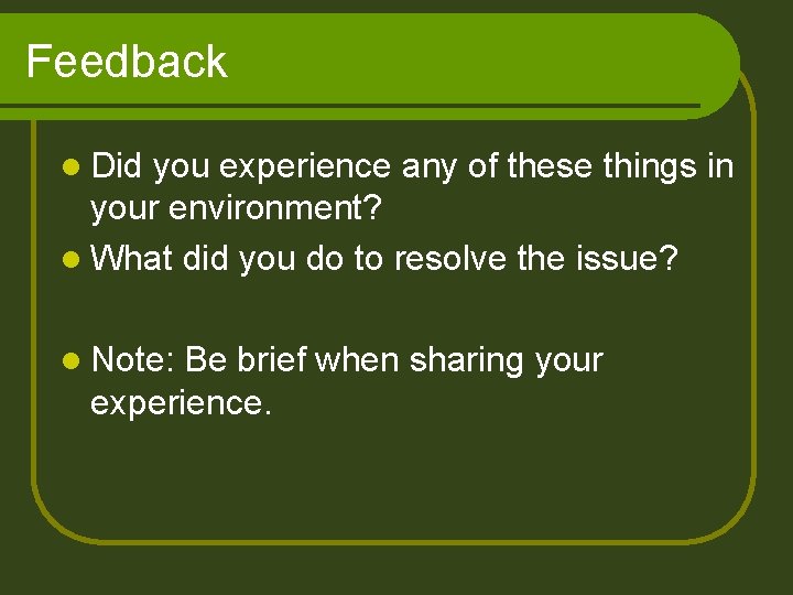Feedback l Did you experience any of these things in your environment? l What