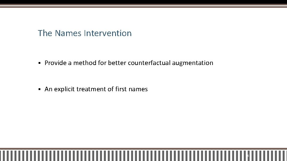 The Names Intervention § Provide a method for better counterfactual augmentation § An explicit
