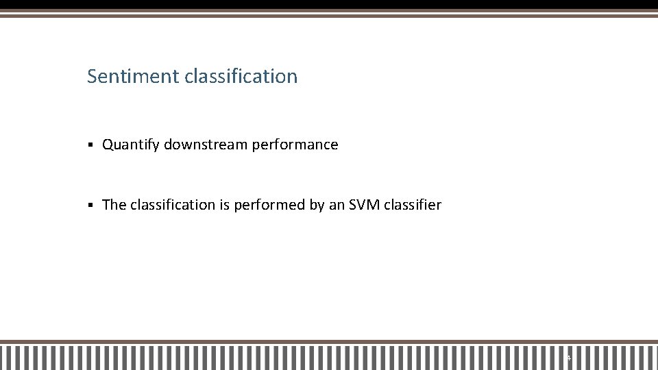Sentiment classification § Quantify downstream performance § The classification is performed by an SVM