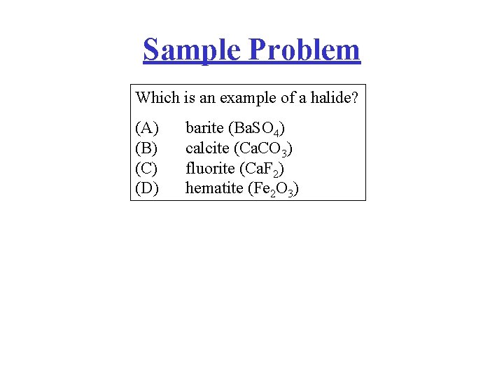 Sample Problem Which is an example of a halide? (A) (B) (C) (D) barite