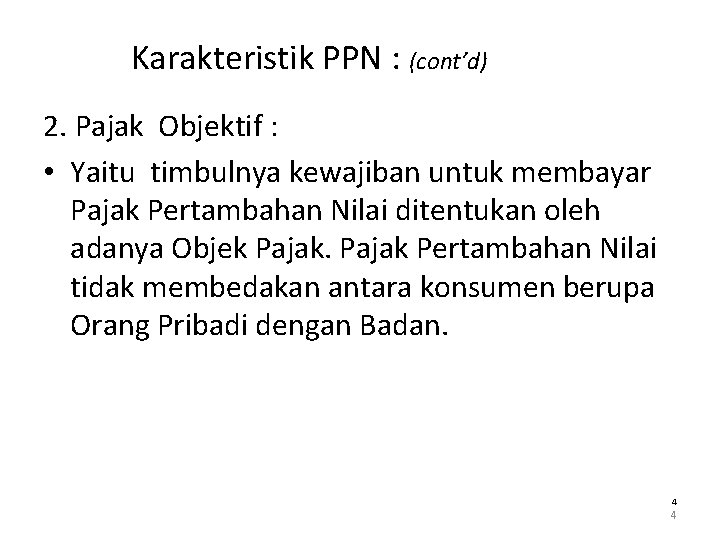 Karakteristik PPN : (cont’d) 2. Pajak Objektif : • Yaitu timbulnya kewajiban untuk membayar