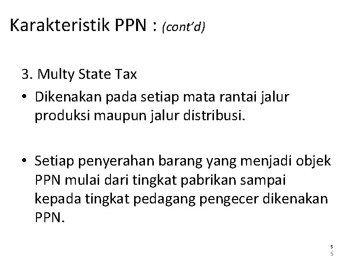 Karakteristik PPN : (cont’d) 3. Multy State Tax • Dikenakan pada setiap mata rantai