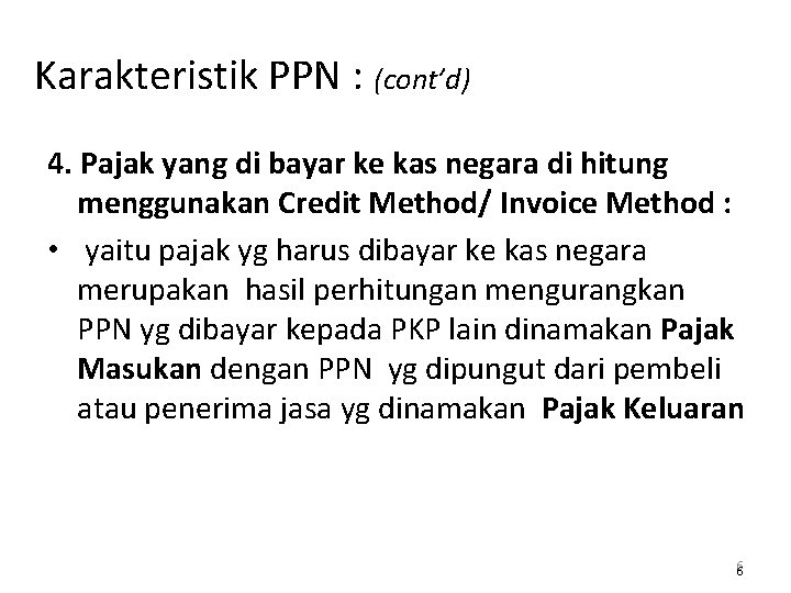 Karakteristik PPN : (cont’d) 4. Pajak yang di bayar ke kas negara di hitung