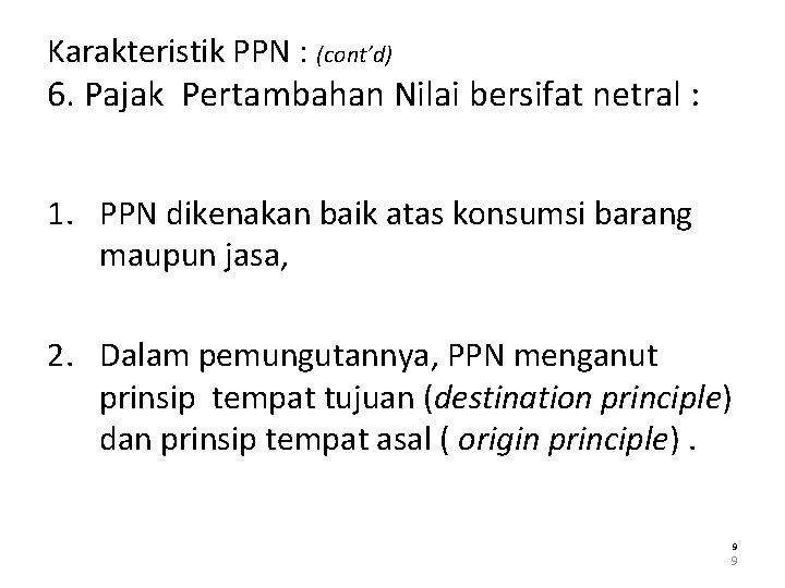 Karakteristik PPN : (cont’d) 6. Pajak Pertambahan Nilai bersifat netral : 1. PPN dikenakan