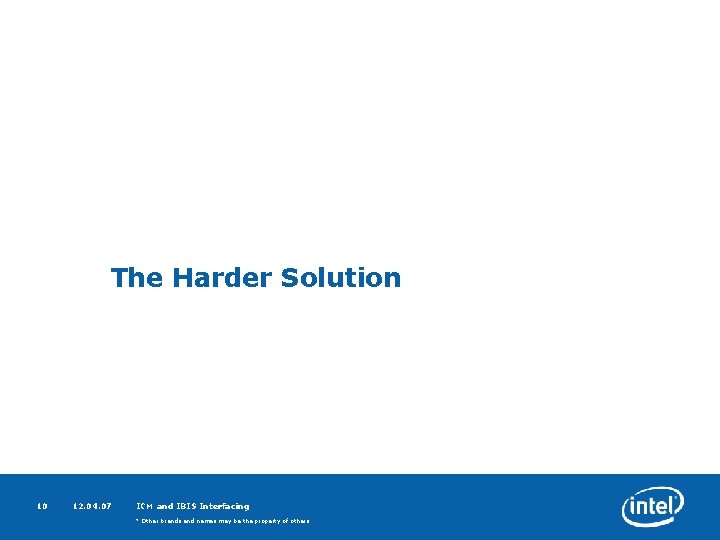 The Harder Solution 10 12. 04. 07 ICM and IBIS Interfacing * Other brands