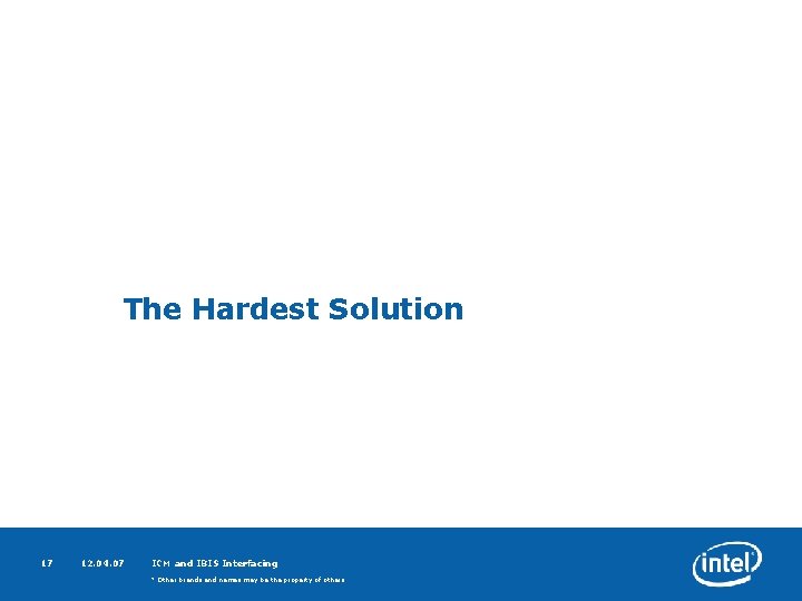 The Hardest Solution 17 12. 04. 07 ICM and IBIS Interfacing * Other brands
