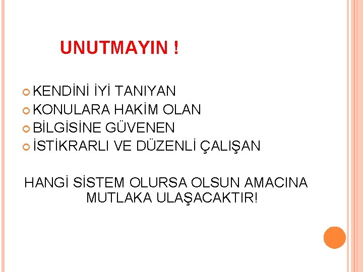 UNUTMAYIN ! KENDİNİ İYİ TANIYAN KONULARA HAKİM OLAN BİLGİSİNE GÜVENEN İSTİKRARLI VE DÜZENLİ ÇALIŞAN