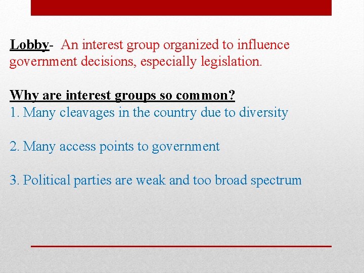 Lobby- An interest group organized to influence government decisions, especially legislation. Why are interest