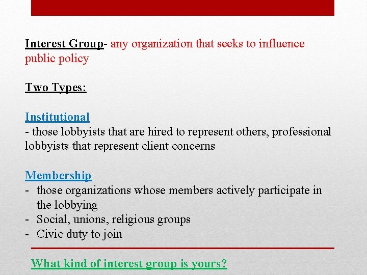 Interest Group- any organization that seeks to influence public policy Two Types: Institutional -