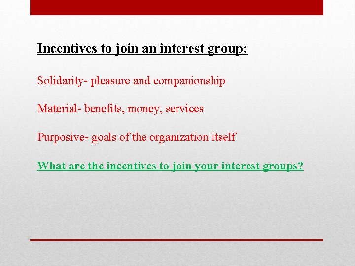 Incentives to join an interest group: Solidarity- pleasure and companionship Material- benefits, money, services