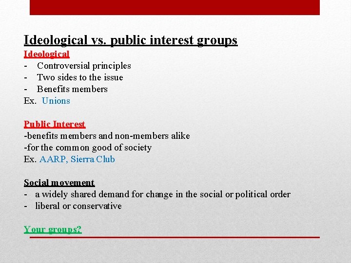 Ideological vs. public interest groups Ideological - Controversial principles - Two sides to the