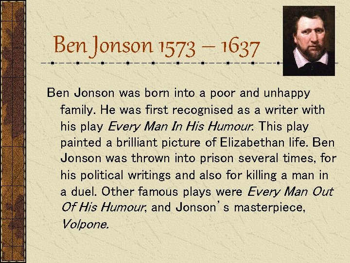 Ben Jonson 1573 – 1637 Ben Jonson was born into a poor and unhappy