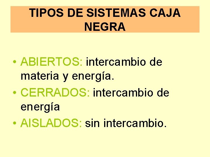 TIPOS DE SISTEMAS CAJA NEGRA • ABIERTOS: intercambio de materia y energía. • CERRADOS: