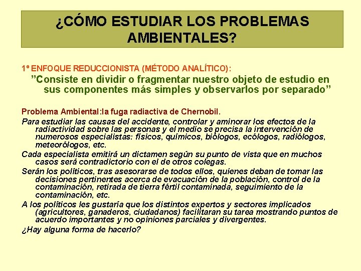 ¿CÓMO ESTUDIAR LOS PROBLEMAS AMBIENTALES? 1º ENFOQUE REDUCCIONISTA (MÉTODO ANALÍTICO): ”Consiste en dividir o