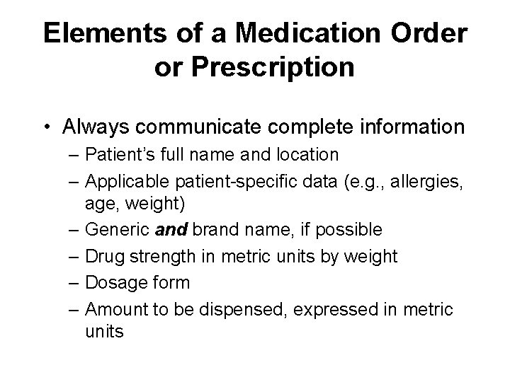 Elements of a Medication Order or Prescription • Always communicate complete information – Patient’s