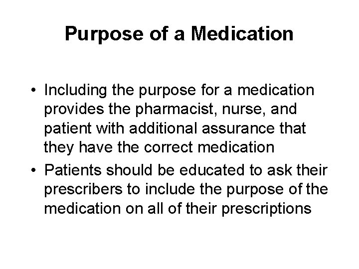 Purpose of a Medication • Including the purpose for a medication provides the pharmacist,