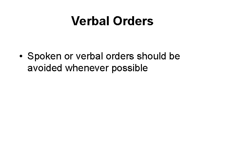 Verbal Orders • Spoken or verbal orders should be avoided whenever possible 