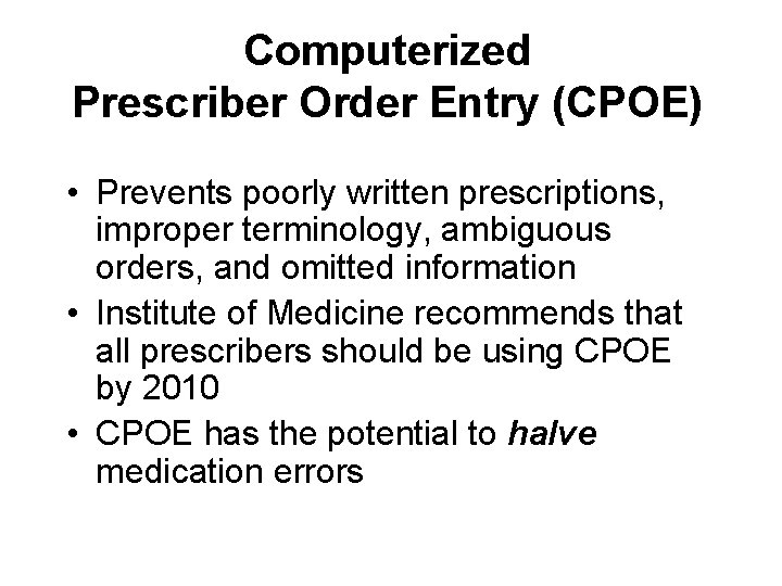 Computerized Prescriber Order Entry (CPOE) • Prevents poorly written prescriptions, improper terminology, ambiguous orders,