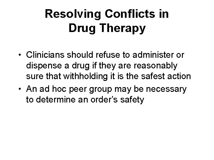 Resolving Conflicts in Drug Therapy • Clinicians should refuse to administer or dispense a