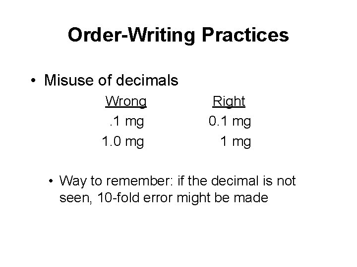 Order-Writing Practices • Misuse of decimals Wrong. 1 mg 1. 0 mg Right 0.