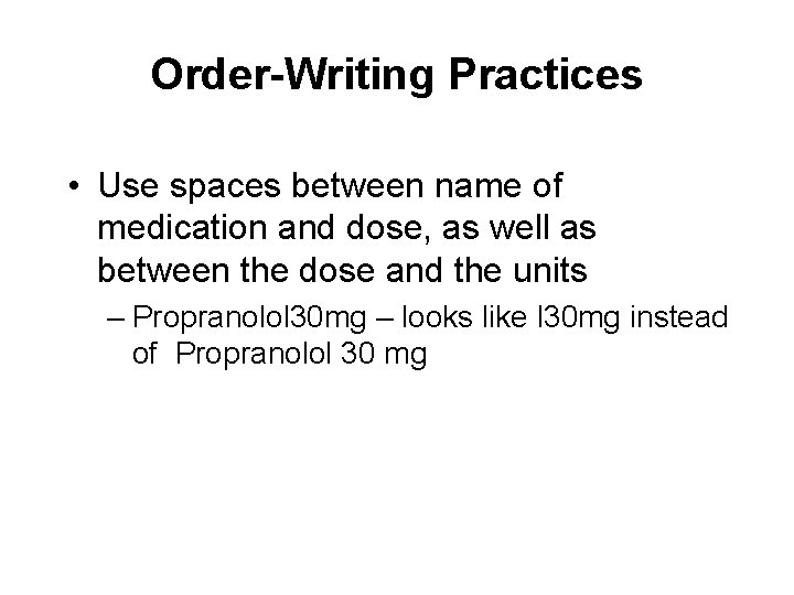 Order-Writing Practices • Use spaces between name of medication and dose, as well as