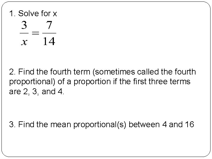 1. Solve for x 2. Find the fourth term (sometimes called the fourth proportional)
