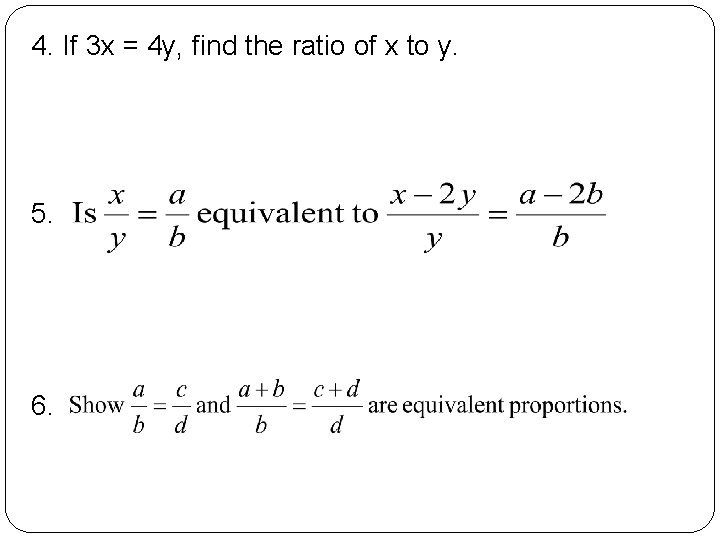 4. If 3 x = 4 y, find the ratio of x to y.