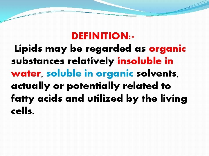 DEFINITION: Lipids may be regarded as organic substances relatively insoluble in water, soluble in