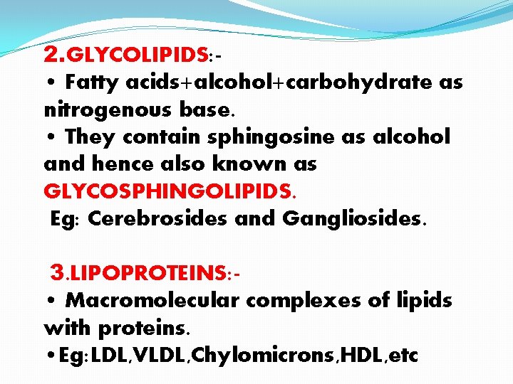 2. GLYCOLIPIDS: • Fatty acids+alcohol+carbohydrate as nitrogenous base. • They contain sphingosine as alcohol