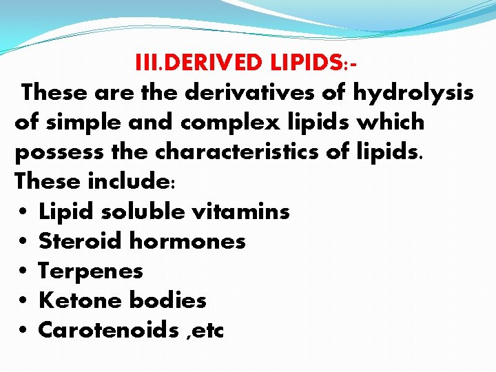 III. DERIVED LIPIDS: These are the derivatives of hydrolysis of simple and complex lipids