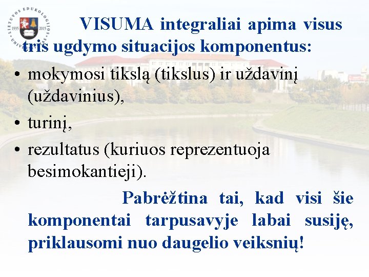 VISUMA integraliai apima visus tris ugdymo situacijos komponentus: • mokymosi tikslą (tikslus) ir uždavinį