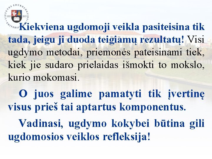 Kiekviena ugdomoji veikla pasiteisina tik tada, jeigu ji duoda teigiamų rezultatų! Visi ugdymo metodai,