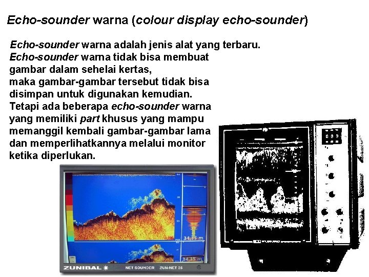 Echo-sounder warna (colour display echo-sounder) Echo-sounder warna adalah jenis alat yang terbaru. Echo-sounder warna