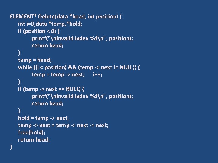 ELEMENT* Delete(data *head, int position) { int i=0; data *temp, *hold; if (position <