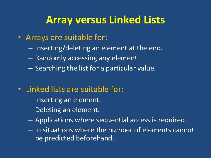 Array versus Linked Lists • Arrays are suitable for: – Inserting/deleting an element at