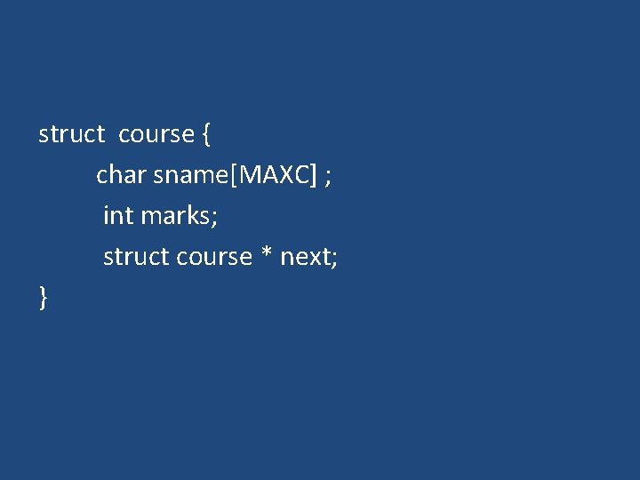 struct course { char sname[MAXC] ; int marks; struct course * next; } 