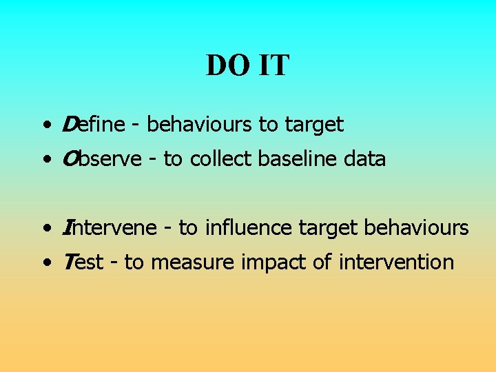 DO IT • Define - behaviours to target • Observe - to collect baseline DO IT • Define - behaviours to target • Observe - to collect baseline