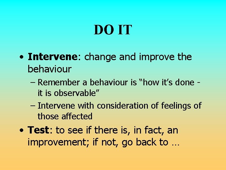 DO IT • Intervene: change and improve the behaviour – Remember a behaviour is DO IT • Intervene: change and improve the behaviour – Remember a behaviour is