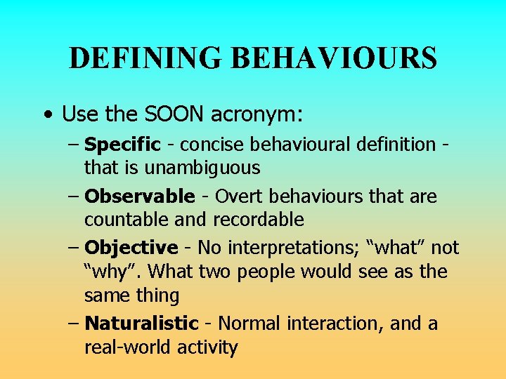 DEFINING BEHAVIOURS • Use the SOON acronym: – Specific - concise behavioural definition that DEFINING BEHAVIOURS • Use the SOON acronym: – Specific - concise behavioural definition that
