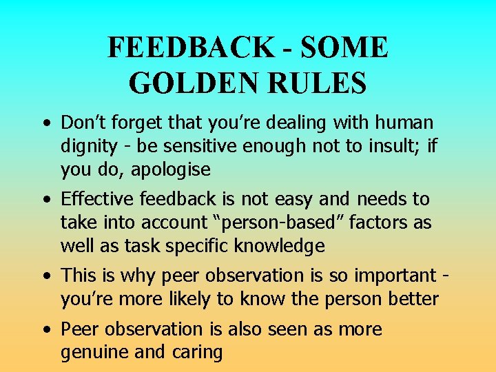 FEEDBACK - SOME GOLDEN RULES • Don’t forget that you’re dealing with human dignity FEEDBACK - SOME GOLDEN RULES • Don’t forget that you’re dealing with human dignity