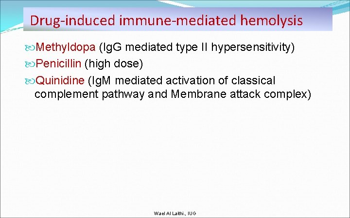 Drug-induced immune-mediated hemolysis Methyldopa (Ig. G mediated type II hypersensitivity) Penicillin (high dose) Quinidine