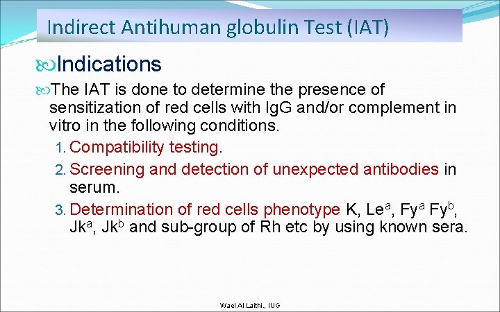 Indirect Antihuman globulin Test (IAT) Indications The IAT is done to determine the presence